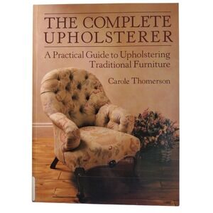 The Complete Upholsterer‎ by Carole Thomerson (1996, Trade Paperback) Furniture